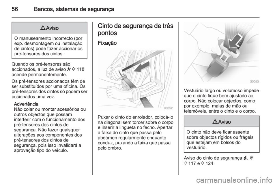 OPEL ZAFIRA C 2015 Manual de Instruções (in Portugues) 56Bancos, sistemas de segurança9Aviso
O manuseamento incorrecto (por
exp. desmontagem ou instalação
de cintos) pode fazer accionar os
pré-tensores dos cintos.
Quando os pré-tensores são
accionad OPEL ZAFIRA C 2015 Manual de Instruções (in Portugues) 56Bancos, sistemas de segurança9Aviso
O manuseamento incorrecto (por
exp. desmontagem ou instalação
de cintos) pode fazer accionar os
pré-tensores dos cintos.
Quando os pré-tensores são
accionad
