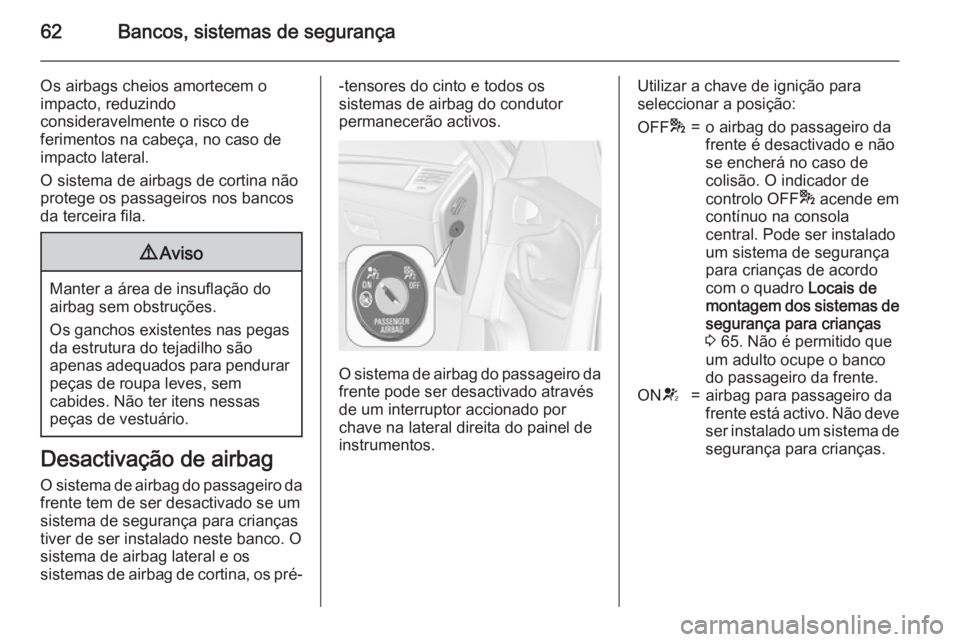 OPEL ZAFIRA C 2015 Manual de Instruções (in Portugues) 62Bancos, sistemas de segurança
Os airbags cheios amortecem o
impacto, reduzindo
consideravelmente o risco de
ferimentos na cabeça, no caso de
impacto lateral.
O sistema de airbags de cortina não p OPEL ZAFIRA C 2015 Manual de Instruções (in Portugues) 62Bancos, sistemas de segurança
Os airbags cheios amortecem o
impacto, reduzindo
consideravelmente o risco de
ferimentos na cabeça, no caso de
impacto lateral.
O sistema de airbags de cortina não p