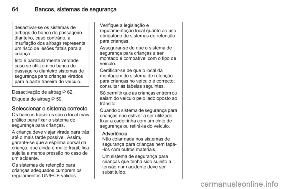 OPEL ZAFIRA C 2015 Manual de Instruções (in Portugues) 64Bancos, sistemas de segurançadesactivar-se os sistemas de
airbags do banco do passageiro
dianteiro, caso contrário, a
insuflação dos airbags representa
um risco de lesões fatais para a criança OPEL ZAFIRA C 2015 Manual de Instruções (in Portugues) 64Bancos, sistemas de segurançadesactivar-se os sistemas de
airbags do banco do passageiro
dianteiro, caso contrário, a
insuflação dos airbags representa
um risco de lesões fatais para a criança