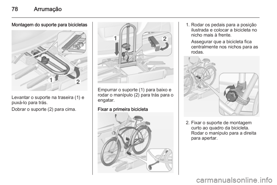 OPEL ZAFIRA C 2015  Manual de Instruções (in Portugues) 78Arrumação
Montagem do suporte para bicicletas
Levantar o suporte na traseira (1) e
puxá-lo para trás.
Dobrar o suporte (2) para cima.
Empurrar o suporte (1) para baixo e
rodar o manípulo (2) pa