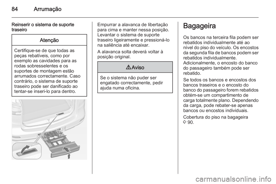 OPEL ZAFIRA C 2015 Manual de Instruções (in Portugues) 84Arrumação
Reinserir o sistema de suporte
traseiroAtenção
Certifique-se de que todas as
peças rebatíveis, como por
exemplo as cavidades para as
rodas sobresselentes e os
suportes de montagem es OPEL ZAFIRA C 2015 Manual de Instruções (in Portugues) 84Arrumação
Reinserir o sistema de suporte
traseiroAtenção
Certifique-se de que todas as
peças rebatíveis, como por
exemplo as cavidades para as
rodas sobresselentes e os
suportes de montagem es