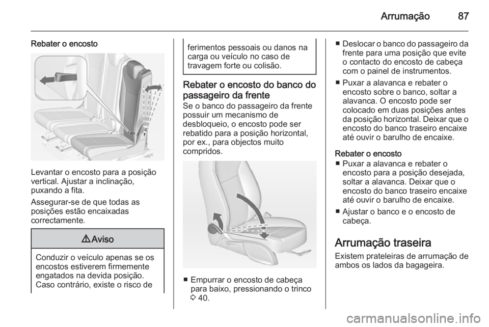 OPEL ZAFIRA C 2015 Manual de Instruções (in Portugues) Arrumação87
Rebater o encosto
Levantar o encosto para a posição
vertical. Ajustar a inclinação,
puxando a fita.
Assegurar-se de que todas as
posições estão encaixadas
correctamente.
9 Aviso
C OPEL ZAFIRA C 2015 Manual de Instruções (in Portugues) Arrumação87
Rebater o encosto
Levantar o encosto para a posição
vertical. Ajustar a inclinação,
puxando a fita.
Assegurar-se de que todas as
posições estão encaixadas
correctamente.
9 Aviso
C