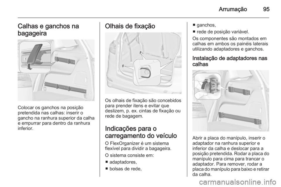 OPEL ZAFIRA C 2015 Manual de Instruções (in Portugues) Arrumação95Calhas e ganchos na
bagageira
Colocar os ganchos na posição
pretendida nas calhas: inserir o
gancho na ranhura superior da calha
e empurrar para dentro da ranhura
inferior.
Olhais de fi OPEL ZAFIRA C 2015 Manual de Instruções (in Portugues) Arrumação95Calhas e ganchos na
bagageira
Colocar os ganchos na posição
pretendida nas calhas: inserir o
gancho na ranhura superior da calha
e empurrar para dentro da ranhura
inferior.
Olhais de fi
