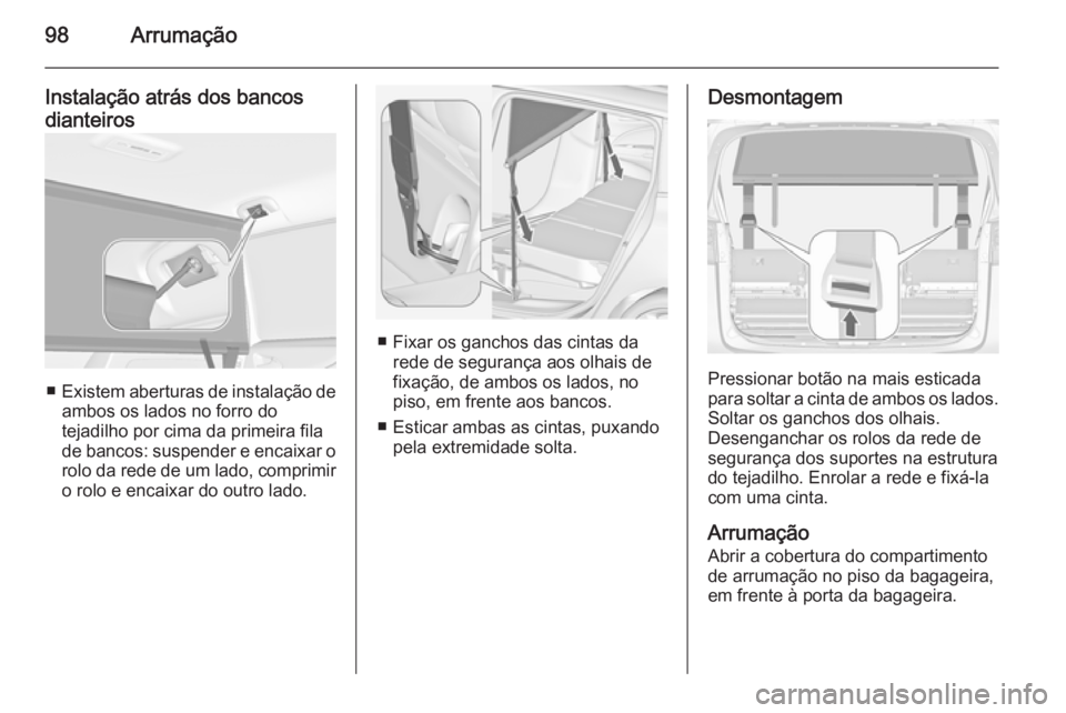 OPEL ZAFIRA C 2015 Manual de Instruções (in Portugues) 98Arrumação
Instalação atrás dos bancosdianteiros
■ Existem aberturas de instalação de
ambos os lados no forro do
tejadilho por cima da primeira fila
de bancos: suspender e encaixar o rolo da OPEL ZAFIRA C 2015 Manual de Instruções (in Portugues) 98Arrumação
Instalação atrás dos bancosdianteiros
■ Existem aberturas de instalação de
ambos os lados no forro do
tejadilho por cima da primeira fila
de bancos: suspender e encaixar o rolo da