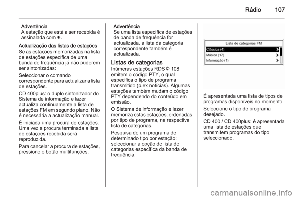 OPEL ZAFIRA C 2015.5 Manual de Informação e Lazer (in Portugues) Rádio107
Advertência
A estação que está a ser recebida é
assinalada com i.
Actualização das listas de estações Se as estações memorizadas na lista de estações específica de uma
banda d OPEL ZAFIRA C 2015.5 Manual de Informação e Lazer (in Portugues) Rádio107
Advertência
A estação que está a ser recebida é
assinalada com i.
Actualização das listas de estações Se as estações memorizadas na lista de estações específica de uma
banda d