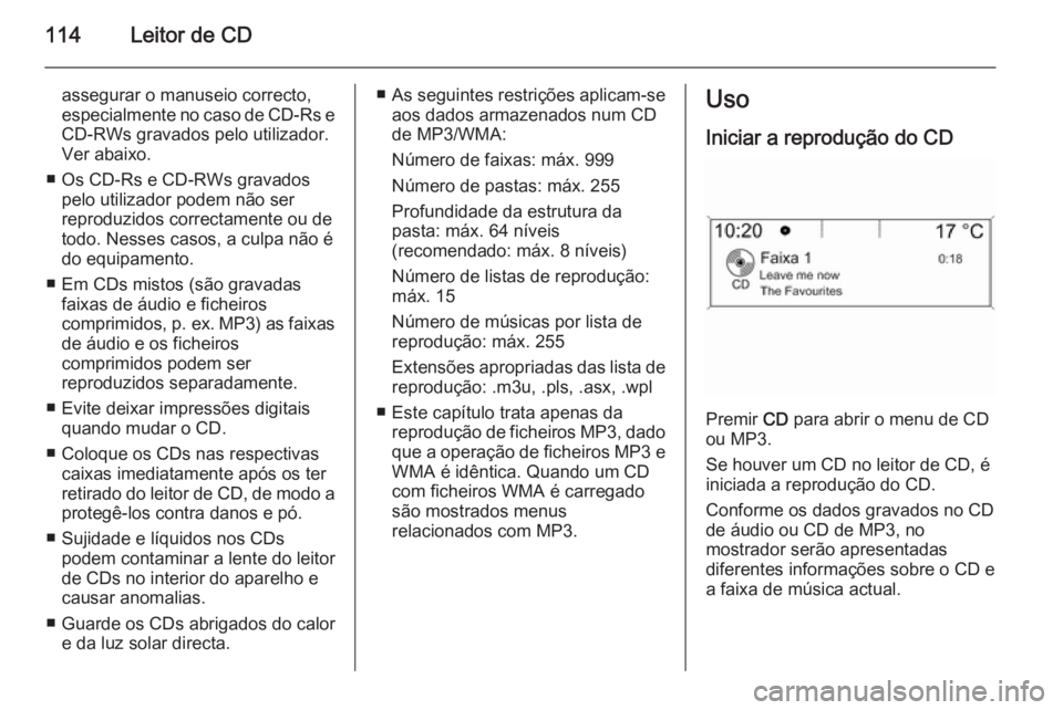OPEL ZAFIRA C 2015.5 Manual de Informação e Lazer (in Portugues) 114Leitor de CD
assegurar o manuseio correcto,especialmente no caso de CD-Rs e
CD-RWs gravados pelo utilizador. Ver abaixo.
■ Os CD-Rs e CD-RWs gravados pelo utilizador podem não ser
reproduzidos c OPEL ZAFIRA C 2015.5 Manual de Informação e Lazer (in Portugues) 114Leitor de CD
assegurar o manuseio correcto,especialmente no caso de CD-Rs e
CD-RWs gravados pelo utilizador. Ver abaixo.
■ Os CD-Rs e CD-RWs gravados pelo utilizador podem não ser
reproduzidos c