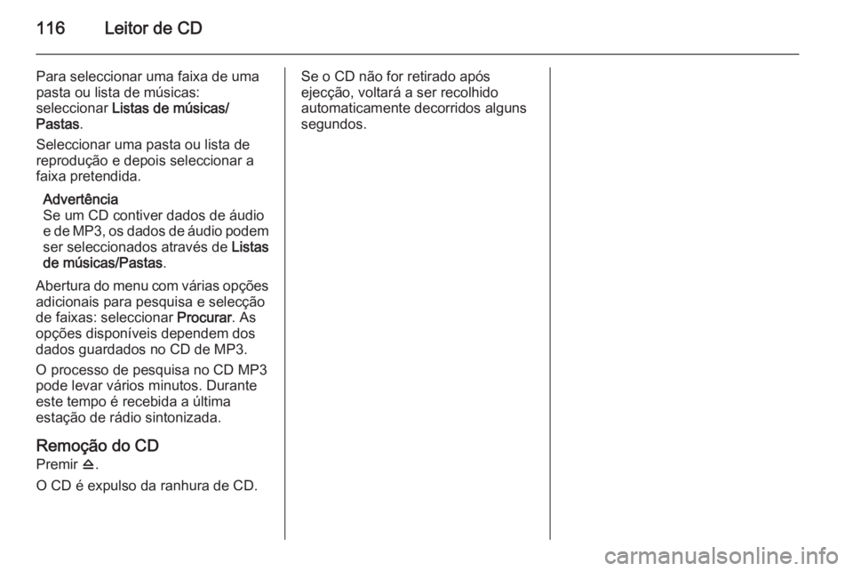 OPEL ZAFIRA C 2015.5 Manual de Informação e Lazer (in Portugues) 116Leitor de CD
Para seleccionar uma faixa de umapasta ou lista de músicas:
seleccionar Listas de músicas/
Pastas .
Seleccionar uma pasta ou lista de
reprodução e depois seleccionar a
faixa prete OPEL ZAFIRA C 2015.5 Manual de Informação e Lazer (in Portugues) 116Leitor de CD
Para seleccionar uma faixa de umapasta ou lista de músicas:
seleccionar Listas de músicas/
Pastas .
Seleccionar uma pasta ou lista de
reprodução e depois seleccionar a
faixa prete