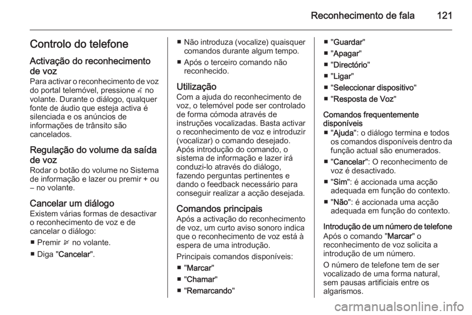 OPEL ZAFIRA C 2015.5 Manual de Informação e Lazer (in Portugues) Reconhecimento de fala121Controlo do telefoneActivação do reconhecimento
de voz
Para activar o reconhecimento de voz
do portal telemóvel, pressione w no
volante. Durante o diálogo, qualquer
fonte OPEL ZAFIRA C 2015.5 Manual de Informação e Lazer (in Portugues) Reconhecimento de fala121Controlo do telefoneActivação do reconhecimento
de voz
Para activar o reconhecimento de voz
do portal telemóvel, pressione w no
volante. Durante o diálogo, qualquer
fonte