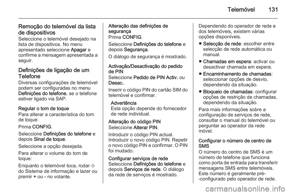 OPEL ZAFIRA C 2015.5 Manual de Informação e Lazer (in Portugues) Telemóvel131
Remoção do telemóvel da lista
de dispositivos
Seleccione o telemóvel desejado na
lista de dispositivos. No menu
apresentado seleccione Apagar e
confirme a mensagem apresentada a
seg OPEL ZAFIRA C 2015.5 Manual de Informação e Lazer (in Portugues) Telemóvel131
Remoção do telemóvel da lista
de dispositivos
Seleccione o telemóvel desejado na
lista de dispositivos. No menu
apresentado seleccione Apagar e
confirme a mensagem apresentada a
seg