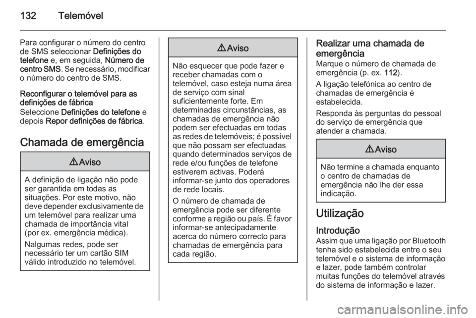 OPEL ZAFIRA C 2015.5 Manual de Informação e Lazer (in Portugues) 132Telemóvel
Para configurar o número do centro
de SMS seleccionar Definições do
telefone e, em seguida, Número de
centro SMS . Se necessário, modificar
o número do centro de SMS.
Reconfigur OPEL ZAFIRA C 2015.5 Manual de Informação e Lazer (in Portugues) 132Telemóvel
Para configurar o número do centro
de SMS seleccionar Definições do
telefone e, em seguida, Número de
centro SMS . Se necessário, modificar
o número do centro de SMS.
Reconfigur