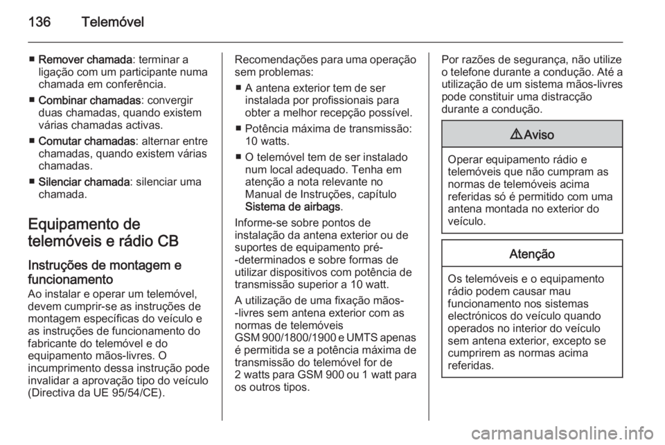 OPEL ZAFIRA C 2015.5 Manual de Informação e Lazer (in Portugues) 136Telemóvel
â– Remover chamada : terminar a
ligação com um participante numa
chamada em conferência.
â– Combinar chamadas : convergir
duas chamadas, quando existem
várias chamadas activas.
■OPEL ZAFIRA C 2015.5 Manual de Informação e Lazer (in Portugues) 136Telemóvel
â– Remover chamada : terminar a
ligação com um participante numa
chamada em conferência.
â– Combinar chamadas : convergir
duas chamadas, quando existem
várias chamadas activas.
â–