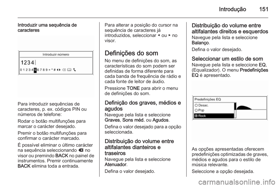 OPEL ZAFIRA C 2015.5 Manual de Informação e Lazer (in Portugues) Introdução151
Introduzir uma sequência de
caracteres
Para introduzir sequências de
caracteres, p. ex. códigos PIN ou
números de telefone:
Rodar o botão multifunções para marcar o carácter de OPEL ZAFIRA C 2015.5 Manual de Informação e Lazer (in Portugues) Introdução151
Introduzir uma sequência de
caracteres
Para introduzir sequências de
caracteres, p. ex. códigos PIN ou
números de telefone:
Rodar o botão multifunções para marcar o carácter de