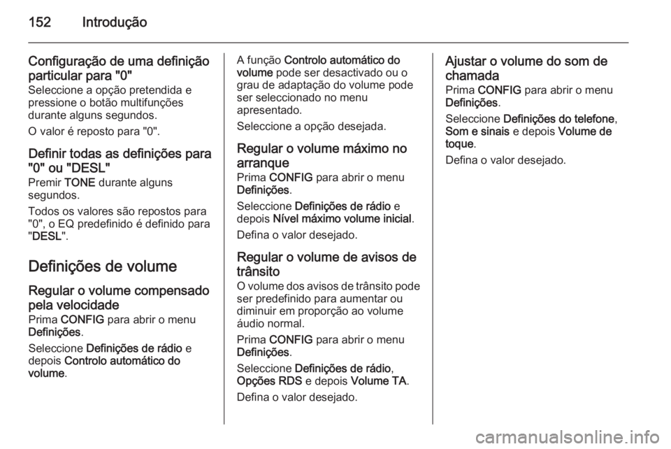 OPEL ZAFIRA C 2015.5 Manual de Informação e Lazer (in Portugues) 152Introdução
Configuração de uma definiçãoparticular para "0"
Seleccione a opção pretendida e
pressione o botão multifunções
durante alguns segundos.
O valor é reposto para "0 OPEL ZAFIRA C 2015.5 Manual de Informação e Lazer (in Portugues) 152Introdução
Configuração de uma definiçãoparticular para "0"
Seleccione a opção pretendida e
pressione o botão multifunções
durante alguns segundos.
O valor é reposto para "0