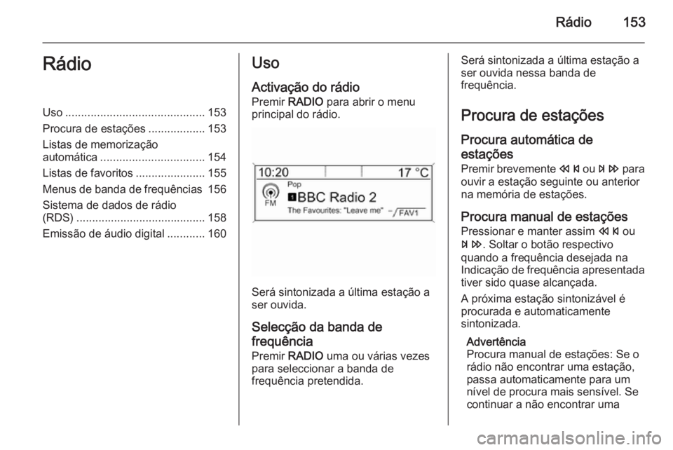 OPEL ZAFIRA C 2015.5 Manual de Informação e Lazer (in Portugues) Rádio153RádioUso............................................ 153
Procura de estações ..................153
Listas de memorização
automática ................................. 154
Listas de favor OPEL ZAFIRA C 2015.5 Manual de Informação e Lazer (in Portugues) Rádio153RádioUso............................................ 153
Procura de estações ..................153
Listas de memorização
automática ................................. 154
Listas de favor