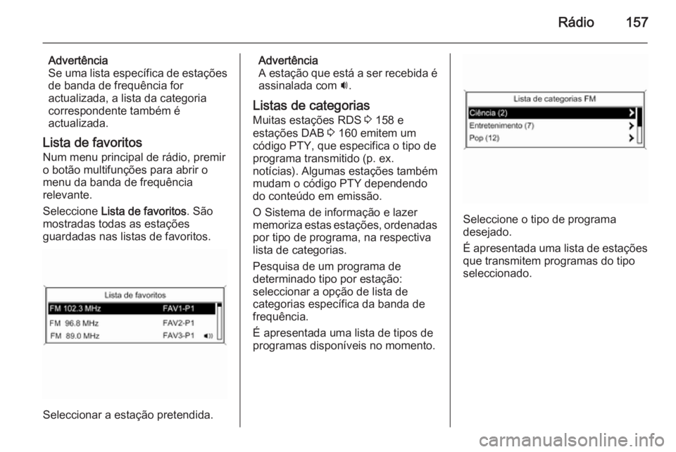 OPEL ZAFIRA C 2015.5 Manual de Informação e Lazer (in Portugues) Rádio157
Advertência
Se uma lista específica de estações
de banda de frequência for
actualizada, a lista da categoria
correspondente também é
actualizada.
Lista de favoritos
Num menu principal OPEL ZAFIRA C 2015.5 Manual de Informação e Lazer (in Portugues) Rádio157
Advertência
Se uma lista específica de estações
de banda de frequência for
actualizada, a lista da categoria
correspondente também é
actualizada.
Lista de favoritos
Num menu principal