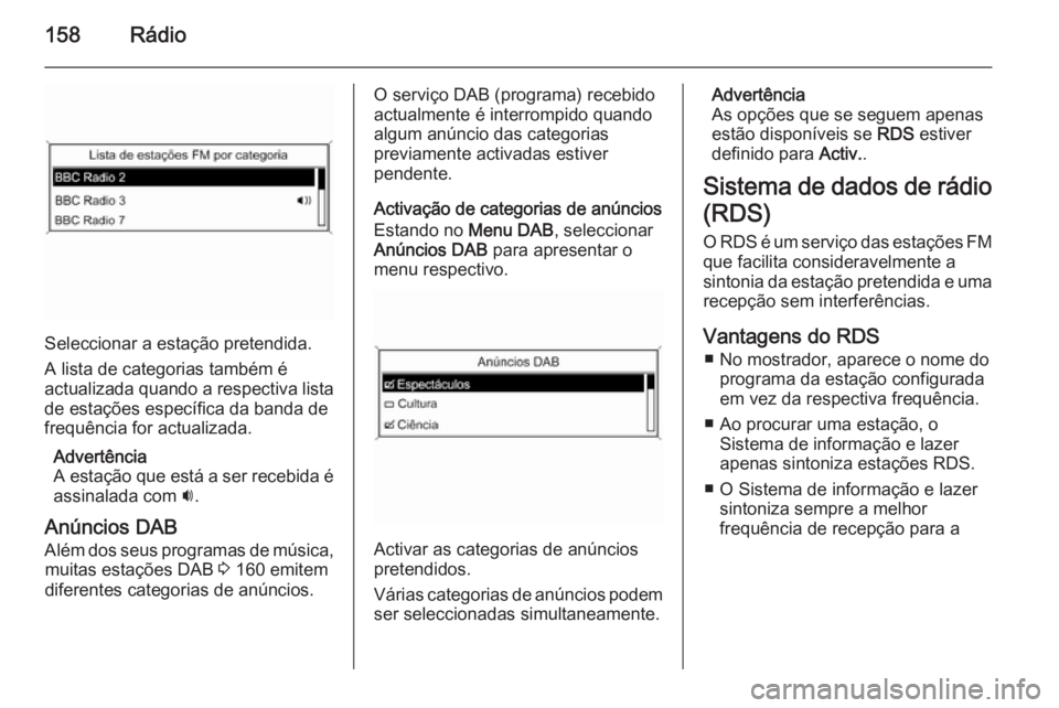 OPEL ZAFIRA C 2015.5 Manual de Informação e Lazer (in Portugues) 158Rádio
Seleccionar a estação pretendida.
A lista de categorias também é
actualizada quando a respectiva lista
de estações específica da banda de
frequência for actualizada.
Advertência
A e OPEL ZAFIRA C 2015.5 Manual de Informação e Lazer (in Portugues) 158Rádio
Seleccionar a estação pretendida.
A lista de categorias também é
actualizada quando a respectiva lista
de estações específica da banda de
frequência for actualizada.
Advertência
A e