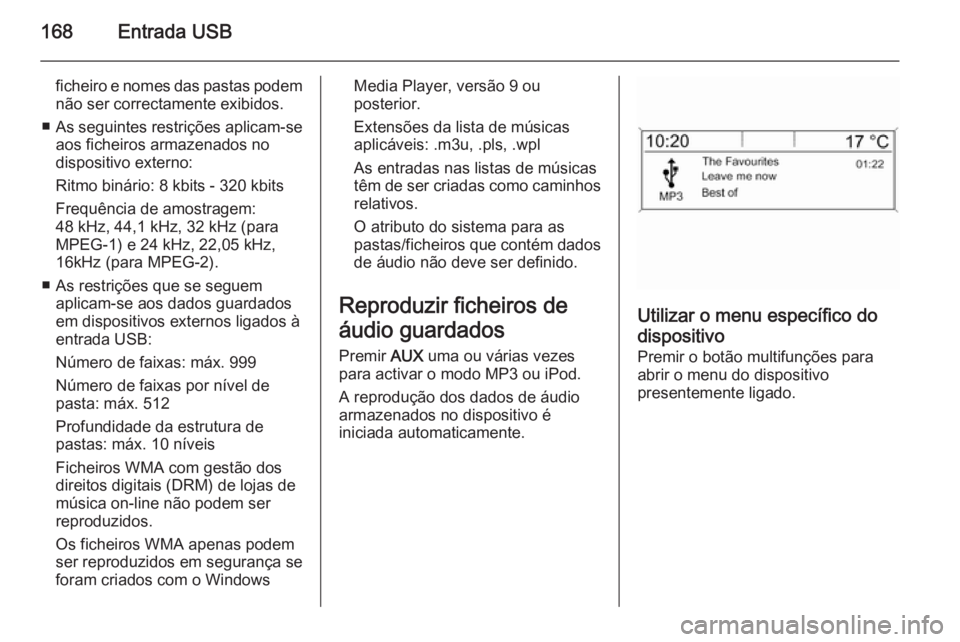 OPEL ZAFIRA C 2015.5 Manual de Informação e Lazer (in Portugues) 168Entrada USB
ficheiro e nomes das pastas podemnão ser correctamente exibidos.
■ As seguintes restrições aplicam-se
aos ficheiros armazenados no
dispositivo externo:
Ritmo binário: 8 kbits - 32 OPEL ZAFIRA C 2015.5 Manual de Informação e Lazer (in Portugues) 168Entrada USB
ficheiro e nomes das pastas podemnão ser correctamente exibidos.
■ As seguintes restrições aplicam-se
aos ficheiros armazenados no
dispositivo externo:
Ritmo binário: 8 kbits - 32