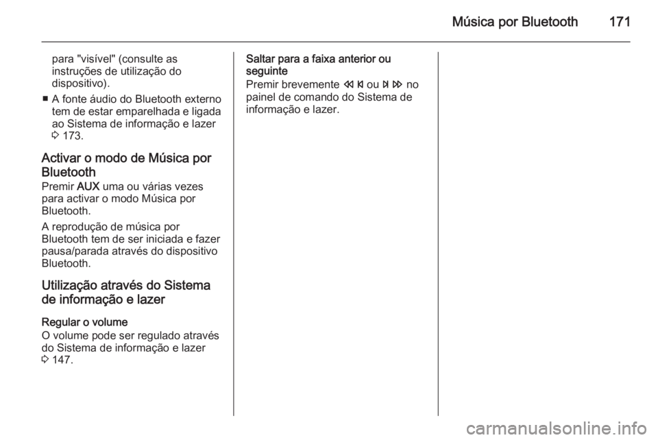OPEL ZAFIRA C 2015.5 Manual de Informação e Lazer (in Portugues) Música por Bluetooth171
para "visível" (consulte as
instruções de utilização do
dispositivo).
■ A fonte áudio do Bluetooth externo tem de estar emparelhada e ligada
ao Sistema de info OPEL ZAFIRA C 2015.5 Manual de Informação e Lazer (in Portugues) Música por Bluetooth171
para "visível" (consulte as
instruções de utilização do
dispositivo).
■ A fonte áudio do Bluetooth externo tem de estar emparelhada e ligada
ao Sistema de info