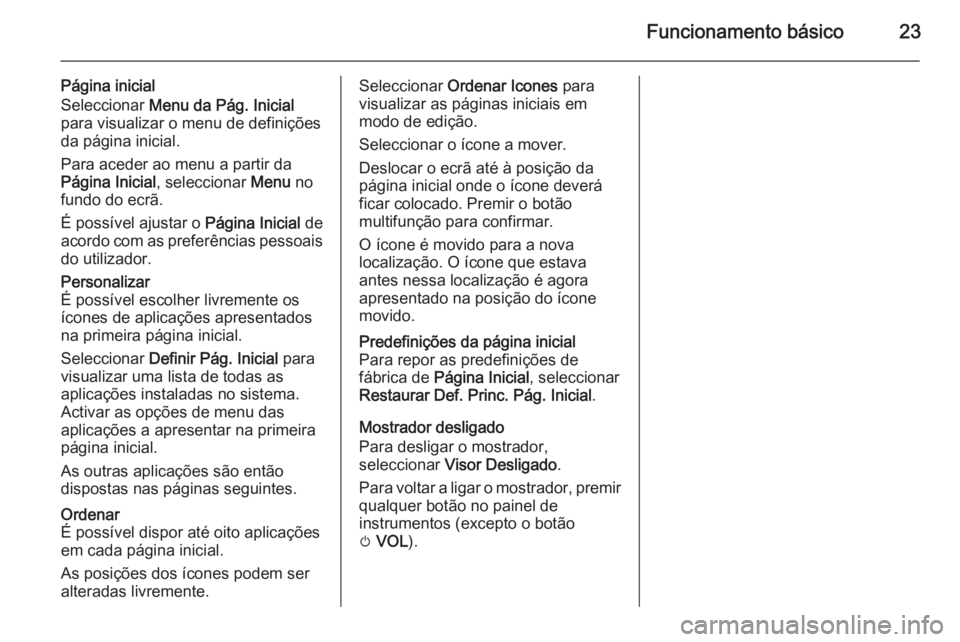 OPEL ZAFIRA C 2015.5 Manual de Informação e Lazer (in Portugues) Funcionamento básico23
Página inicial
Seleccionar Menu da Pág. Inicial
para visualizar o menu de definições
da página inicial.
Para aceder ao menu a partir da
Página Inicial , seleccionar Menu OPEL ZAFIRA C 2015.5 Manual de Informação e Lazer (in Portugues) Funcionamento básico23
Página inicial
Seleccionar Menu da Pág. Inicial
para visualizar o menu de definições
da página inicial.
Para aceder ao menu a partir da
Página Inicial , seleccionar Menu