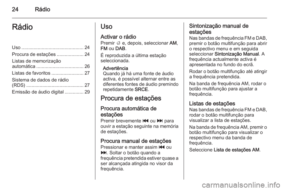 OPEL ZAFIRA C 2015.5 Manual de Informação e Lazer (in Portugues) 24RádioRádioUso.............................................. 24
Procura de estações ....................24
Listas de memorização automática ................................... 26
Listas de fav OPEL ZAFIRA C 2015.5 Manual de Informação e Lazer (in Portugues) 24RádioRádioUso.............................................. 24
Procura de estações ....................24
Listas de memorização automática ................................... 26
Listas de fav