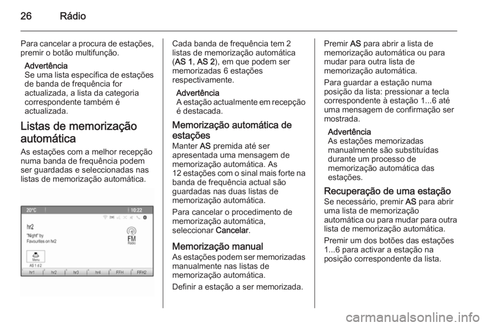OPEL ZAFIRA C 2015.5 Manual de Informação e Lazer (in Portugues) 26Rádio
Para cancelar a procura de estações,
premir o botão multifunção.
Advertência
Se uma lista específica de estações
de banda de frequência for
actualizada, a lista da categoria
corresp OPEL ZAFIRA C 2015.5 Manual de Informação e Lazer (in Portugues) 26Rádio
Para cancelar a procura de estações,
premir o botão multifunção.
Advertência
Se uma lista específica de estações
de banda de frequência for
actualizada, a lista da categoria
corresp