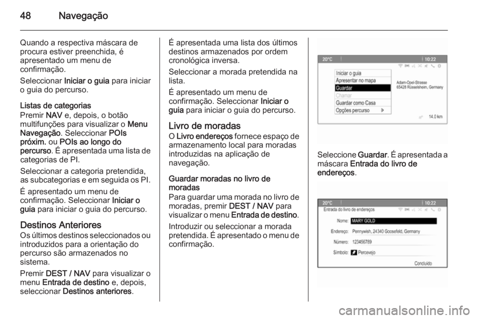 OPEL ZAFIRA C 2015.5  Manual de Informação e Lazer (in Portugues) 48Navegação
Quando a respectiva máscara de
procura estiver preenchida, é
apresentado um menu de
confirmação.
Seleccionar  Iniciar o guia  para iniciar
o guia do percurso.
Listas de categorias
Pr