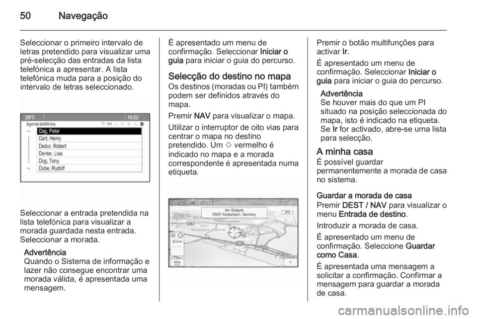 OPEL ZAFIRA C 2015.5  Manual de Informação e Lazer (in Portugues) 50Navegação
Seleccionar o primeiro intervalo de
letras pretendido para visualizar uma pré-selecção das entradas da listatelefónica a apresentar. A lista
telefónica muda para a posição do inte