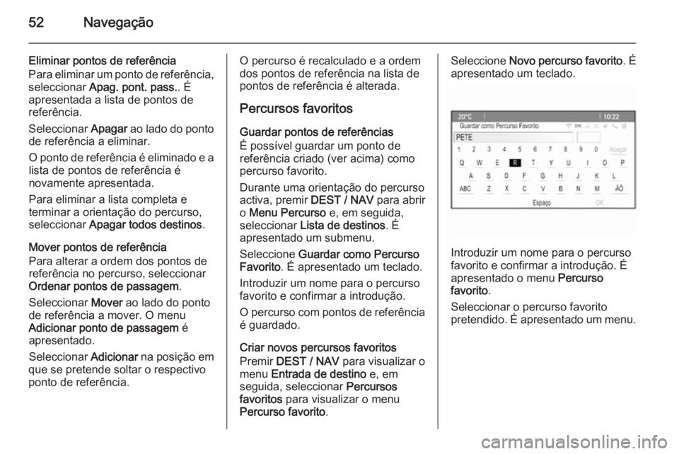 OPEL ZAFIRA C 2015.5  Manual de Informação e Lazer (in Portugues) 52Navegação
Eliminar pontos de referência
Para eliminar um ponto de referência,
seleccionar  Apag. pont. pass. . É
apresentada a lista de pontos de
referência.
Seleccionar  Apagar ao lado do pon
