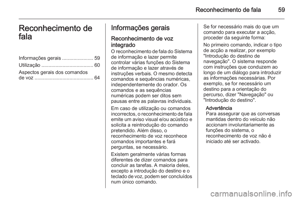 OPEL ZAFIRA C 2015.5 Manual de Informação e Lazer (in Portugues) Reconhecimento de fala59Reconhecimento de
falaInformações gerais ......................59
Utilização ..................................... 60
Aspectos gerais dos comandos de voz .................. OPEL ZAFIRA C 2015.5 Manual de Informação e Lazer (in Portugues) Reconhecimento de fala59Reconhecimento de
falaInformações gerais ......................59
Utilização ..................................... 60
Aspectos gerais dos comandos de voz ..................