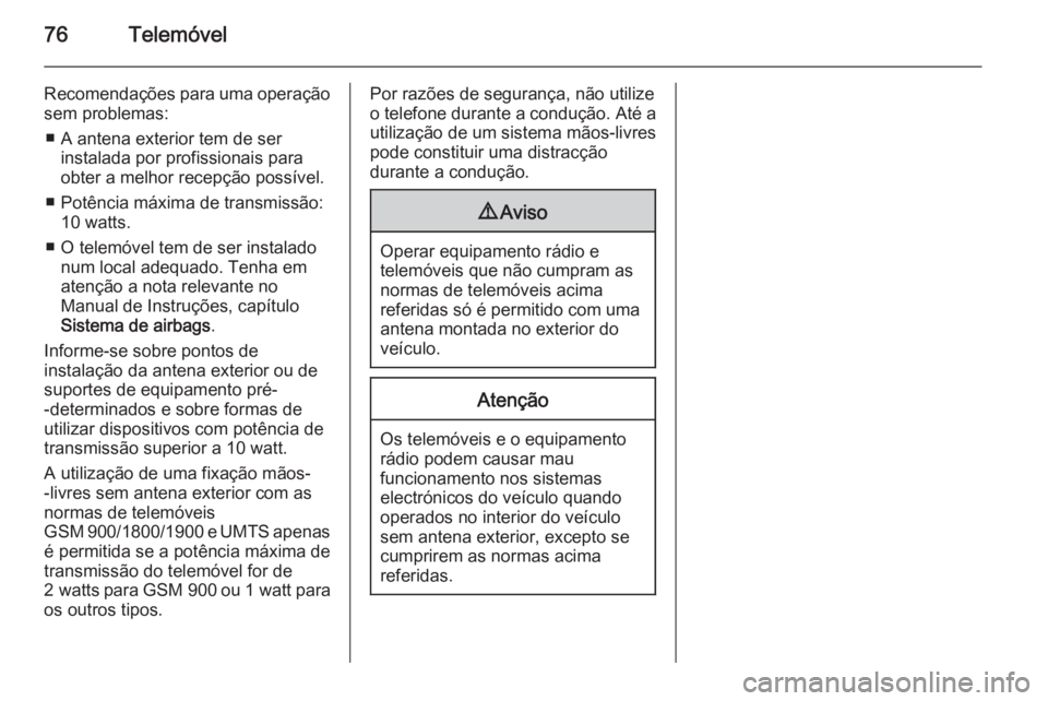 OPEL ZAFIRA C 2015.5 Manual de Informação e Lazer (in Portugues) 76Telemóvel
Recomendações para uma operaçãosem problemas:
â– A antena exterior tem de ser instalada por profissionais para
obter a melhor recepção possÃvel.
■Potência máxima de transmiss OPEL ZAFIRA C 2015.5 Manual de Informação e Lazer (in Portugues) 76Telemóvel
Recomendações para uma operaçãosem problemas:
â– A antena exterior tem de ser instalada por profissionais para
obter a melhor recepção possÃvel.
■Potência máxima de transmiss