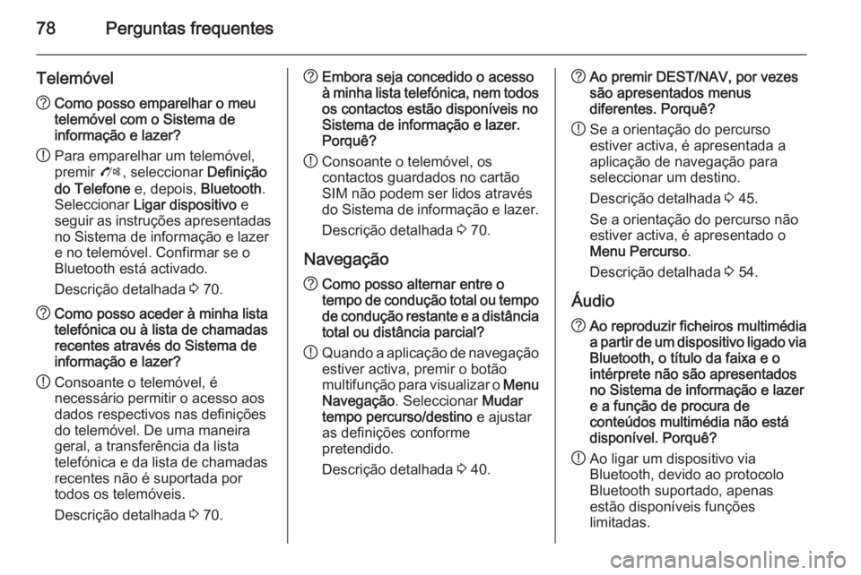 OPEL ZAFIRA C 2015.5 Manual de Informação e Lazer (in Portugues) 78Perguntas frequentes
Telemóvel?Como posso emparelhar o meu
telemóvel com o Sistema de
informação e lazer?
! Para emparelhar um telemóvel,
premir O, seleccionar Definição
do Telefone e, dep OPEL ZAFIRA C 2015.5 Manual de Informação e Lazer (in Portugues) 78Perguntas frequentes
Telemóvel?Como posso emparelhar o meu
telemóvel com o Sistema de
informação e lazer?
! Para emparelhar um telemóvel,
premir O, seleccionar Definição
do Telefone e, dep