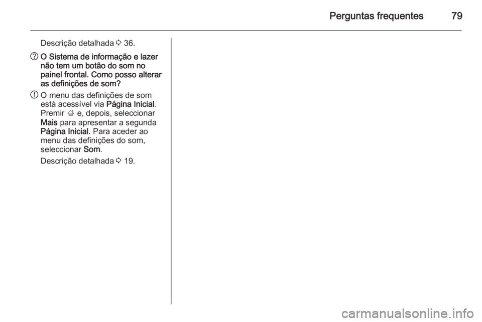 OPEL ZAFIRA C 2015.5  Manual de Informação e Lazer (in Portugues) Perguntas frequentes79
Descrição detalhada 3 36.? O Sistema de informação e lazer
não tem um botão do som no
painel frontal. Como posso alterar
as definições de som?
! O menu das definições 