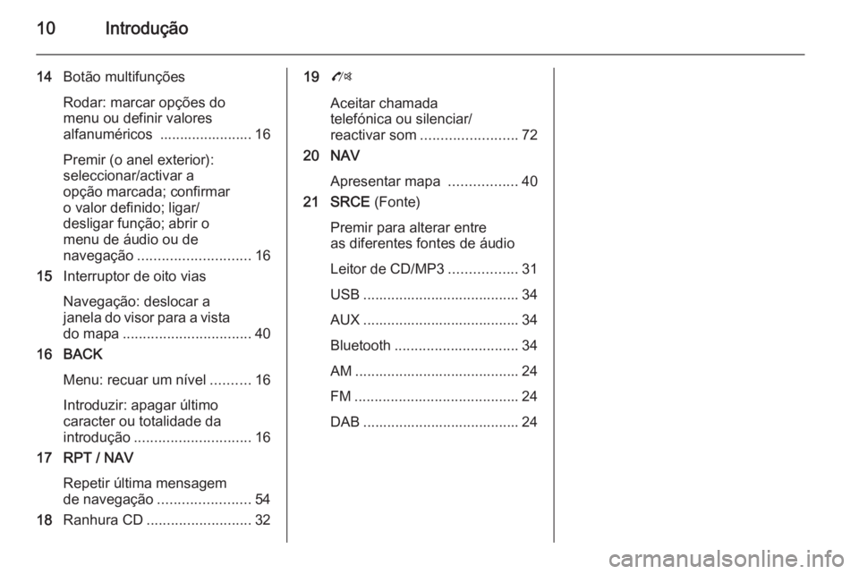 OPEL ZAFIRA C 2015.5  Manual de Informação e Lazer (in Portugues) 10Introdução
14Botão multifunções
Rodar: marcar opções do
menu ou definir valores
alfanuméricos  ....................... 16
Premir (o anel exterior):
seleccionar/activar a
opção marcada; con