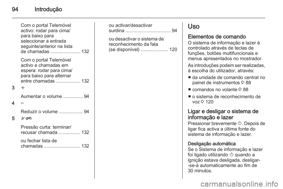 OPEL ZAFIRA C 2015.5  Manual de Informação e Lazer (in Portugues) 94Introdução
Com o portal Telemóvel
activo: rodar para cima/
para baixo para
seleccionar a entrada
seguinte/anterior na lista
de chamadas ...................... 132
Com o portal Telemóvel
activo e