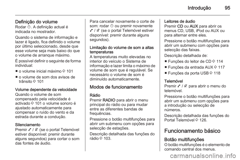 OPEL ZAFIRA C 2015.5 Manual de Informação e Lazer (in Portugues) Introdução95
Definição do volumeRodar X. A definição actual é
indicada no mostrador.
Quando o sistema de informação e
lazer é ligado, fica definido o volume
por último seleccionado, desde OPEL ZAFIRA C 2015.5 Manual de Informação e Lazer (in Portugues) Introdução95
Definição do volumeRodar X. A definição actual é
indicada no mostrador.
Quando o sistema de informação e
lazer é ligado, fica definido o volume
por último seleccionado, desde