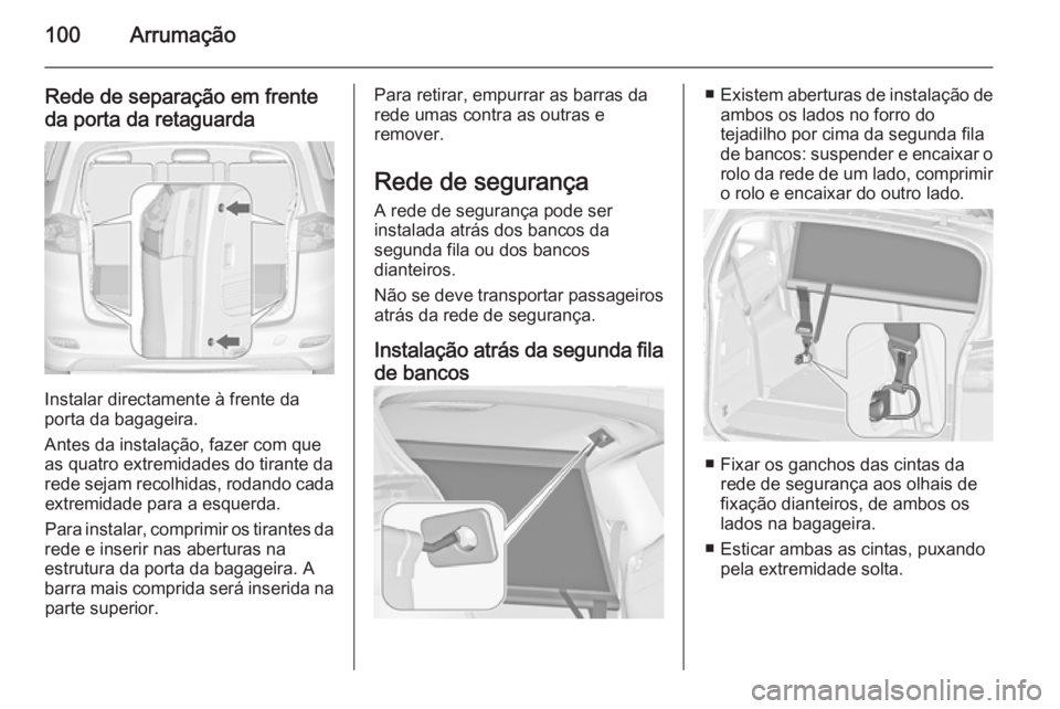 OPEL ZAFIRA C 2015.5 Manual de Instruções (in Portugues) 100Arrumação
Rede de separação em frente
da porta da retaguarda
Instalar directamente à frente da
porta da bagageira.
Antes da instalação, fazer com que
as quatro extremidades do tirante da
red OPEL ZAFIRA C 2015.5 Manual de Instruções (in Portugues) 100Arrumação
Rede de separação em frente
da porta da retaguarda
Instalar directamente à frente da
porta da bagageira.
Antes da instalação, fazer com que
as quatro extremidades do tirante da
red