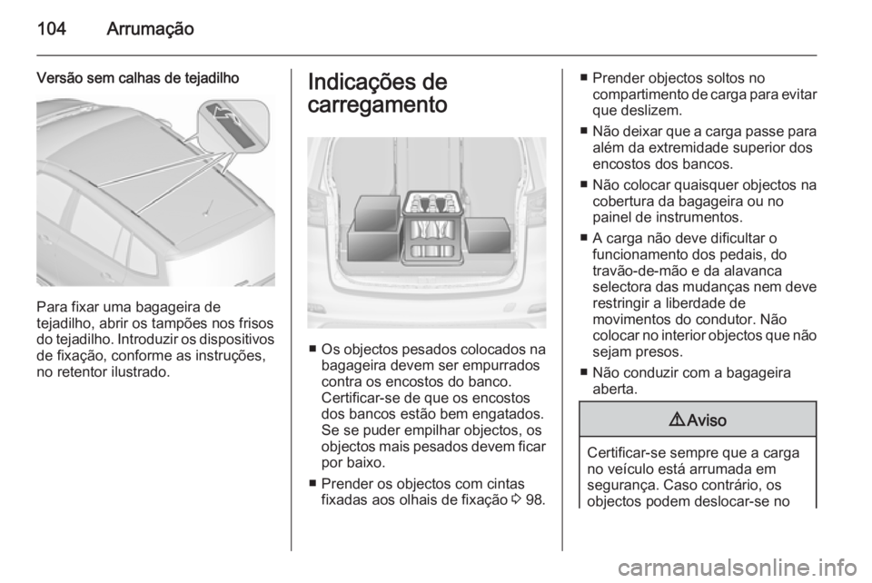 OPEL ZAFIRA C 2015.5 Manual de Instruções (in Portugues) 104Arrumação
Versão sem calhas de tejadilho
Para fixar uma bagageira de
tejadilho, abrir os tampões nos frisos
do tejadilho. Introduzir os dispositivos
de fixação, conforme as instruções,
no r OPEL ZAFIRA C 2015.5 Manual de Instruções (in Portugues) 104Arrumação
Versão sem calhas de tejadilho
Para fixar uma bagageira de
tejadilho, abrir os tampões nos frisos
do tejadilho. Introduzir os dispositivos
de fixação, conforme as instruções,
no r