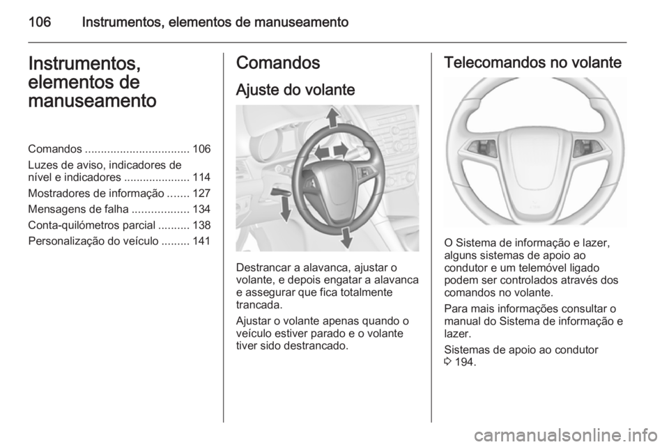 OPEL ZAFIRA C 2015.5 Manual de Instruções (in Portugues) 106Instrumentos, elementos de manuseamentoInstrumentos,
elementos de
manuseamentoComandos ................................. 106
Luzes de aviso, indicadores de
nível e indicadores .................... OPEL ZAFIRA C 2015.5 Manual de Instruções (in Portugues) 106Instrumentos, elementos de manuseamentoInstrumentos,
elementos de
manuseamentoComandos ................................. 106
Luzes de aviso, indicadores de
nível e indicadores ....................