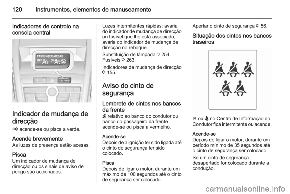 OPEL ZAFIRA C 2015.5 Manual de Instruções (in Portugues) 120Instrumentos, elementos de manuseamento
Indicadores de controlo naconsola central
Indicador de mudança de
direcção
O acende-se ou pisca a verde.
Acende brevemente As luzes de presença estão a OPEL ZAFIRA C 2015.5 Manual de Instruções (in Portugues) 120Instrumentos, elementos de manuseamento
Indicadores de controlo naconsola central
Indicador de mudança de
direcção
O acende-se ou pisca a verde.
Acende brevemente As luzes de presença estão a