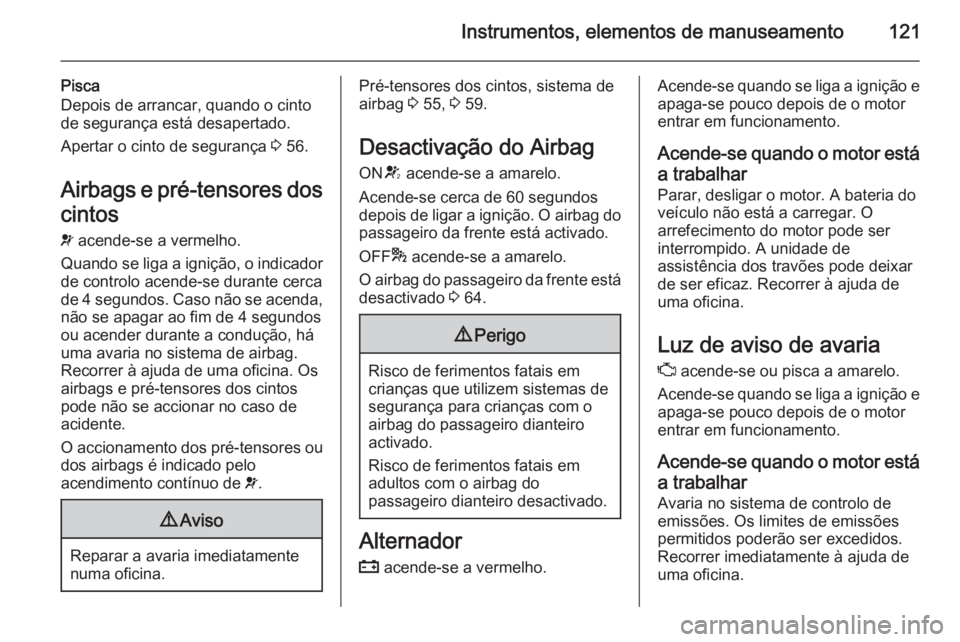 OPEL ZAFIRA C 2015.5 Manual de Instruções (in Portugues) Instrumentos, elementos de manuseamento121
Pisca
Depois de arrancar, quando o cinto
de segurança está desapertado.
Apertar o cinto de segurança 3 56.
Airbags e pré-tensores dos cintos
v acende-s OPEL ZAFIRA C 2015.5 Manual de Instruções (in Portugues) Instrumentos, elementos de manuseamento121
Pisca
Depois de arrancar, quando o cinto
de segurança está desapertado.
Apertar o cinto de segurança 3 56.
Airbags e pré-tensores dos cintos
v acende-s