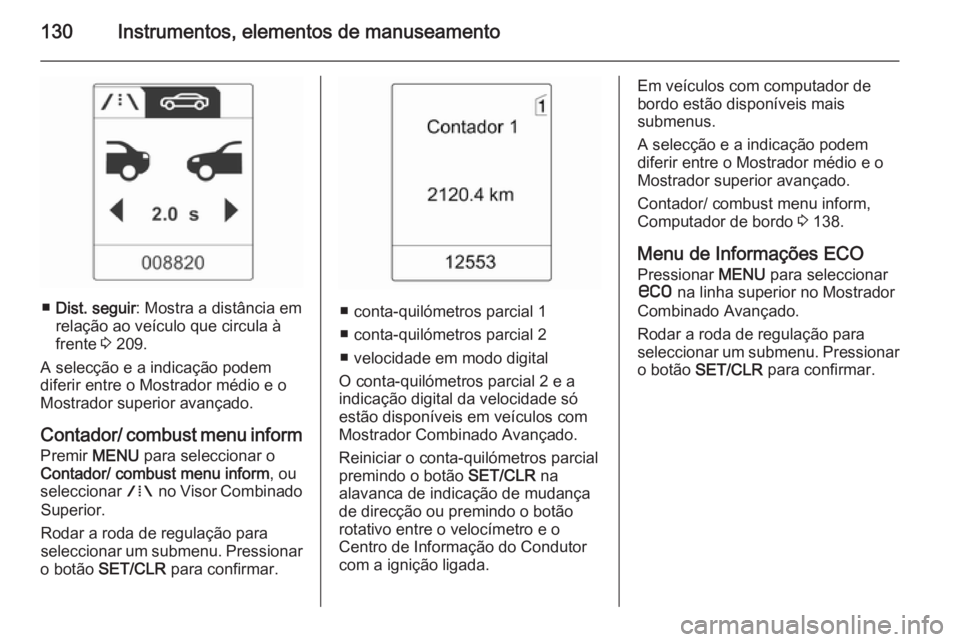 OPEL ZAFIRA C 2015.5 Manual de Instruções (in Portugues) 130Instrumentos, elementos de manuseamento
■Dist. seguir : Mostra a distância em
relação ao veículo que circula à
frente 3 209.
A selecção e a indicação podem
diferir entre o Mostrador mé OPEL ZAFIRA C 2015.5 Manual de Instruções (in Portugues) 130Instrumentos, elementos de manuseamento
■Dist. seguir : Mostra a distância em
relação ao veículo que circula à
frente 3 209.
A selecção e a indicação podem
diferir entre o Mostrador mé