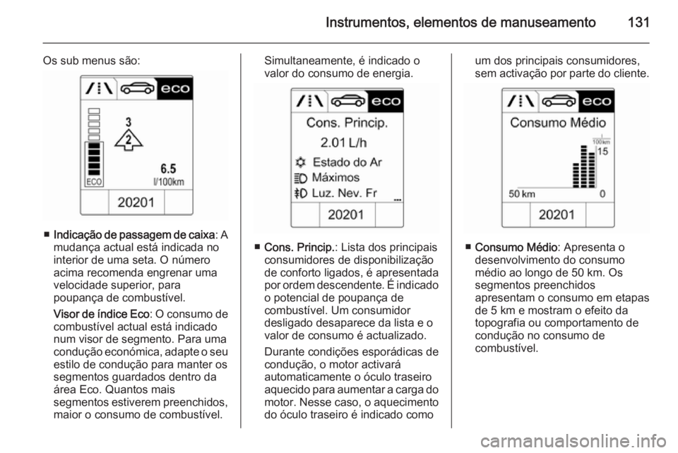 OPEL ZAFIRA C 2015.5 Manual de Instruções (in Portugues) Instrumentos, elementos de manuseamento131
Os sub menus são:
■Indicação de passagem de caixa : A
mudança actual está indicada no
interior de uma seta. O número
acima recomenda engrenar uma
vel OPEL ZAFIRA C 2015.5 Manual de Instruções (in Portugues) Instrumentos, elementos de manuseamento131
Os sub menus são:
■Indicação de passagem de caixa : A
mudança actual está indicada no
interior de uma seta. O número
acima recomenda engrenar uma
vel