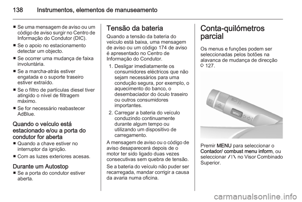 OPEL ZAFIRA C 2015.5 Manual de Instruções (in Portugues) 138Instrumentos, elementos de manuseamento
■Se uma mensagem de aviso ou um
código de aviso surgir no Centro de
Informação do Condutor (DIC).
■ Se o apoio no estacionamento detectar um objecto.
OPEL ZAFIRA C 2015.5 Manual de Instruções (in Portugues) 138Instrumentos, elementos de manuseamento
■Se uma mensagem de aviso ou um
código de aviso surgir no Centro de
Informação do Condutor (DIC).
■ Se o apoio no estacionamento detectar um objecto.