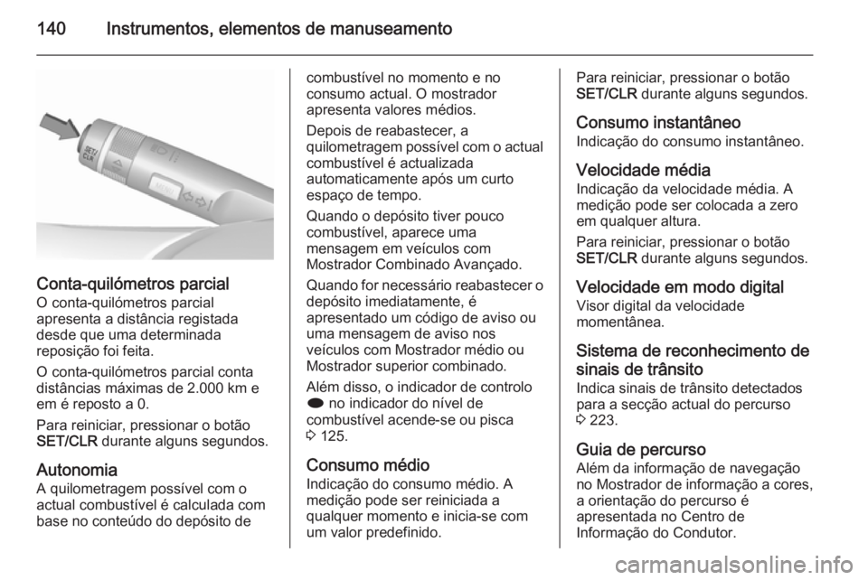 OPEL ZAFIRA C 2015.5 Manual de Instruções (in Portugues) 140Instrumentos, elementos de manuseamento
Conta-quilómetros parcial
O conta-quilómetros parcial
apresenta a distância registada
desde que uma determinada
reposição foi feita.
O conta-quilómetro OPEL ZAFIRA C 2015.5 Manual de Instruções (in Portugues) 140Instrumentos, elementos de manuseamento
Conta-quilómetros parcial
O conta-quilómetros parcial
apresenta a distância registada
desde que uma determinada
reposição foi feita.
O conta-quilómetro