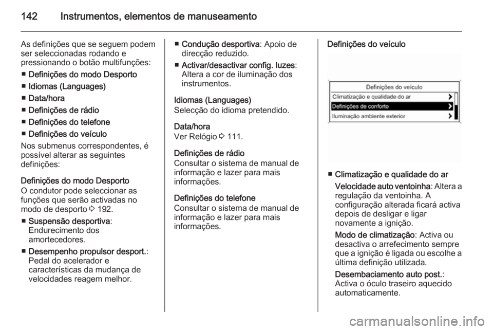 OPEL ZAFIRA C 2015.5  Manual de Instruções (in Portugues) 142Instrumentos, elementos de manuseamento
As definições que se seguem podem
ser seleccionadas rodando e
pressionando o botão multifunções:
■ Definições do modo Desporto
■ Idiomas (Language