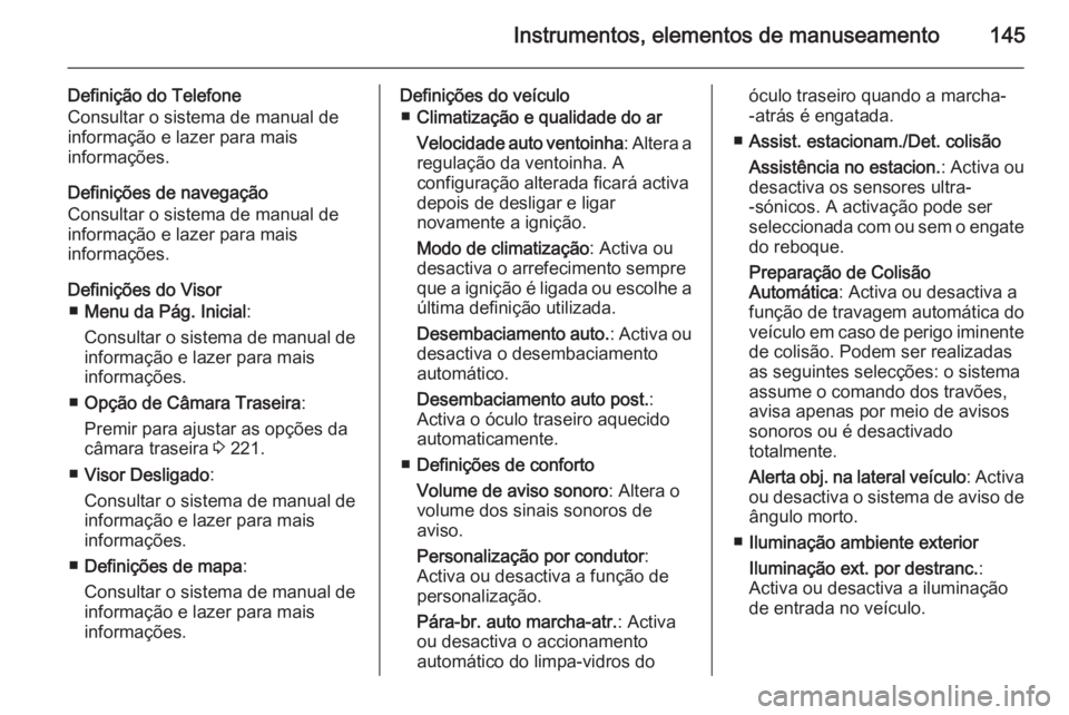 OPEL ZAFIRA C 2015.5  Manual de Instruções (in Portugues) Instrumentos, elementos de manuseamento145
Definição do Telefone
Consultar o sistema de manual de
informação e lazer para mais
informações.
Definições de navegação
Consultar o sistema de man