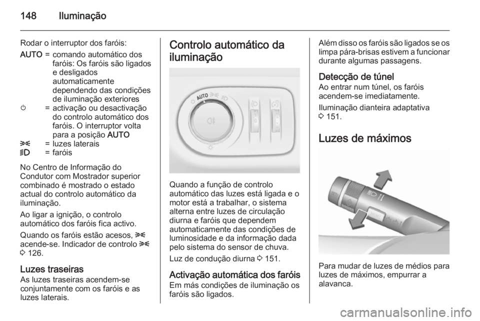 OPEL ZAFIRA C 2015.5 Manual de Instruções (in Portugues) 148Iluminação
Rodar o interruptor dos faróis:AUTO=comando automático dos
faróis: Os faróis são ligados
e desligados
automaticamente
dependendo das condições
de iluminação exterioresm=activa OPEL ZAFIRA C 2015.5 Manual de Instruções (in Portugues) 148Iluminação
Rodar o interruptor dos faróis:AUTO=comando automático dos
faróis: Os faróis são ligados
e desligados
automaticamente
dependendo das condições
de iluminação exterioresm=activa