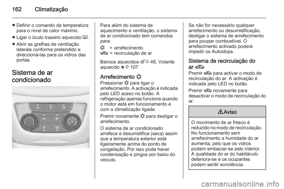 OPEL ZAFIRA C 2015.5 Manual de Instruções (in Portugues) 162Climatização
■ Definir o comando da temperaturapara o nível de calor máximo.
■ Ligar o óculo traseiro aquecido Ü.
■ Abrir as grelhas de ventilação laterais conforme pretendido e
dire OPEL ZAFIRA C 2015.5 Manual de Instruções (in Portugues) 162Climatização
■ Definir o comando da temperaturapara o nível de calor máximo.
■ Ligar o óculo traseiro aquecido Ü.
■ Abrir as grelhas de ventilação laterais conforme pretendido e
dire