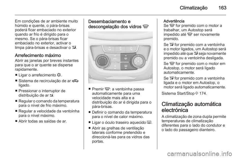 OPEL ZAFIRA C 2015.5 Manual de Instruções (in Portugues) Climatização163
Em condições de ar ambiente muito
húmido e quente, o pára-brisas
poderá ficar embaciado no exterior quando ar frio é dirigido para o
mesmo. Se o pára-brisas ficar
embaciado no OPEL ZAFIRA C 2015.5 Manual de Instruções (in Portugues) Climatização163
Em condições de ar ambiente muito
húmido e quente, o pára-brisas
poderá ficar embaciado no exterior quando ar frio é dirigido para o
mesmo. Se o pára-brisas ficar
embaciado no