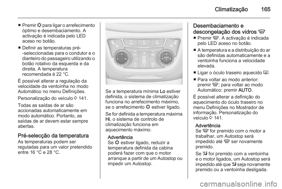 OPEL ZAFIRA C 2015.5 Manual de Instruções (in Portugues) Climatização165
■Premir n para ligar o arrefecimento
óptimo e desembaciamento. A
activação é indicada pelo LED
aceso no botão.
■ Definir as temperaturas pré- -seleccionadas para o conduto OPEL ZAFIRA C 2015.5 Manual de Instruções (in Portugues) Climatização165
■Premir n para ligar o arrefecimento
óptimo e desembaciamento. A
activação é indicada pelo LED
aceso no botão.
■ Definir as temperaturas pré- -seleccionadas para o conduto